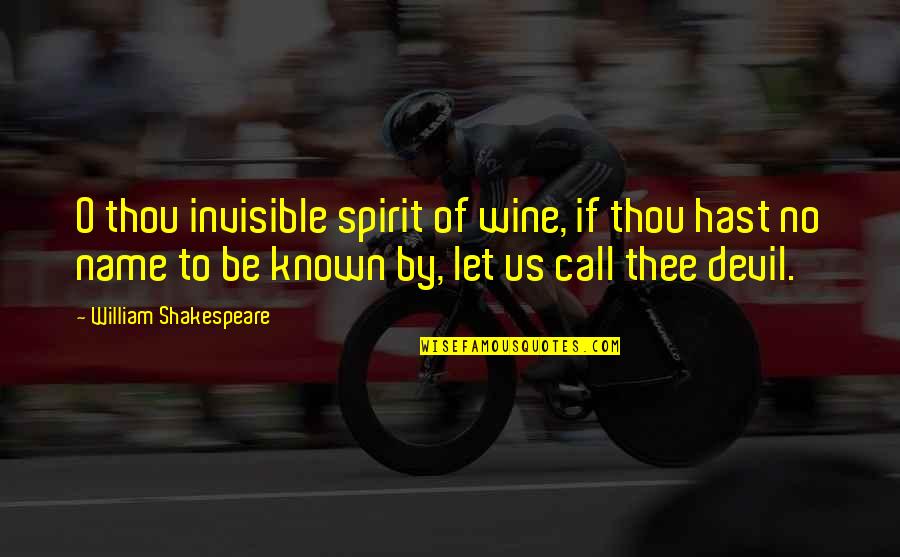 Shakespeare Thou Quotes By William Shakespeare: O thou invisible spirit of wine, if thou