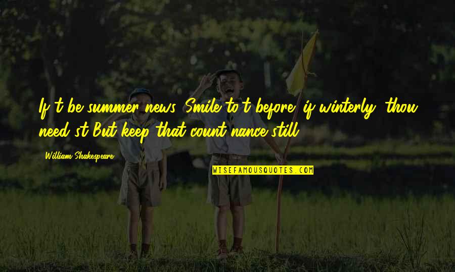 Shakespeare Thou Quotes By William Shakespeare: If't be summer news, Smile to't before; if