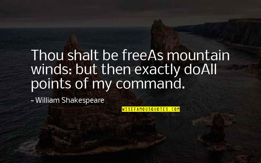 Shakespeare Thou Quotes By William Shakespeare: Thou shalt be freeAs mountain winds: but then