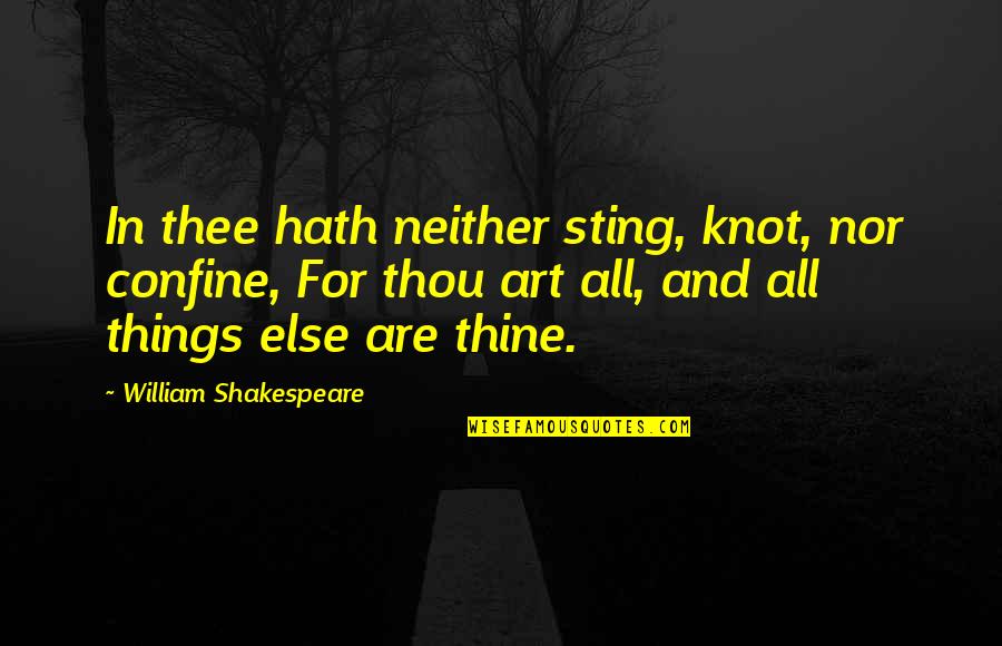 Shakespeare Thou Quotes By William Shakespeare: In thee hath neither sting, knot, nor confine,