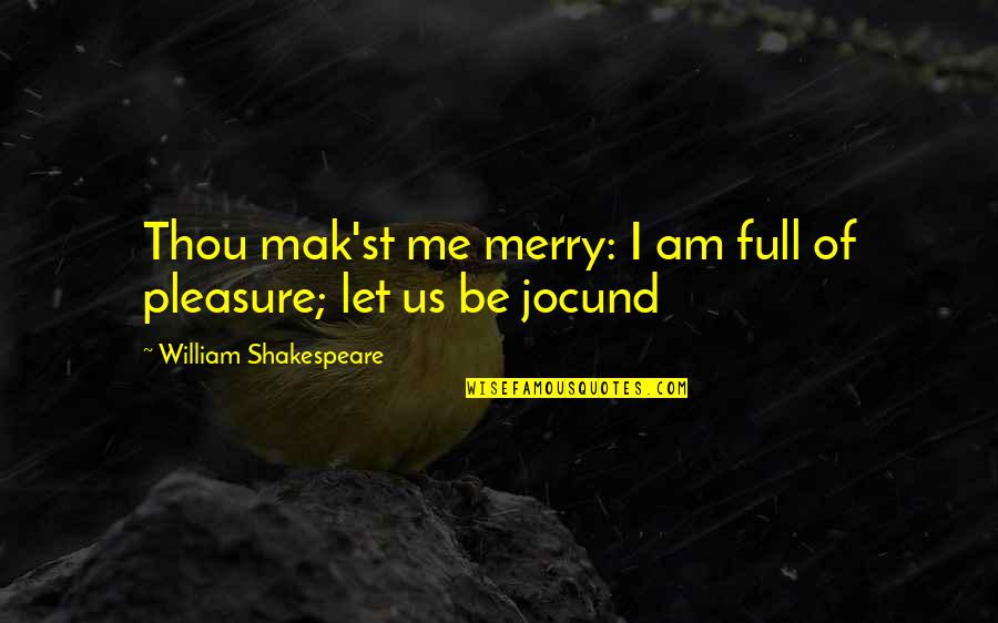 Shakespeare Thou Quotes By William Shakespeare: Thou mak'st me merry: I am full of