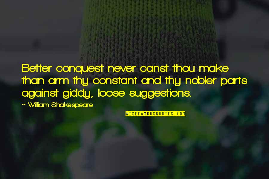 Shakespeare Thou Quotes By William Shakespeare: Better conquest never canst thou make than arm