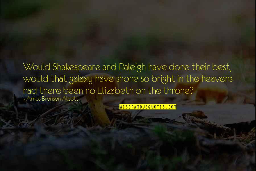 Shakespeare Throne Quotes By Amos Bronson Alcott: Would Shakespeare and Raleigh have done their best,