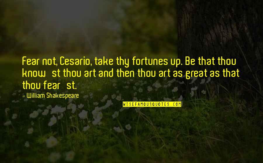 Shakespeare Thy Quotes By William Shakespeare: Fear not, Cesario, take thy fortunes up. Be