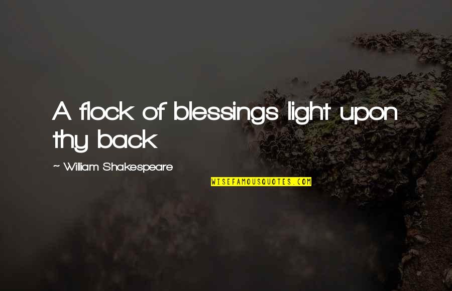 Shakespeare Thy Quotes By William Shakespeare: A flock of blessings light upon thy back