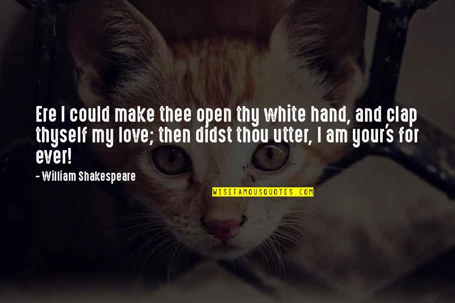 Shakespeare Thy Quotes By William Shakespeare: Ere I could make thee open thy white