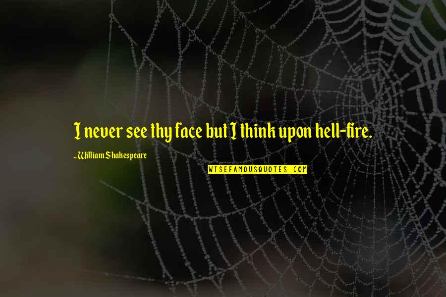 Shakespeare Thy Quotes By William Shakespeare: I never see thy face but I think