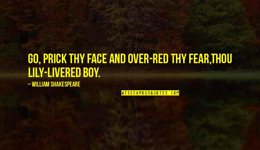 Shakespeare Thy Quotes By William Shakespeare: Go, prick thy face and over-red thy fear,Thou