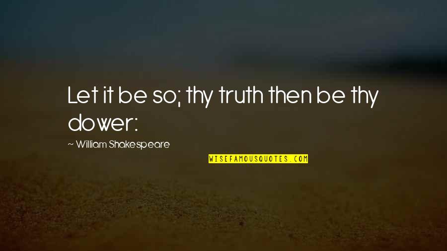 Shakespeare Thy Quotes By William Shakespeare: Let it be so; thy truth then be