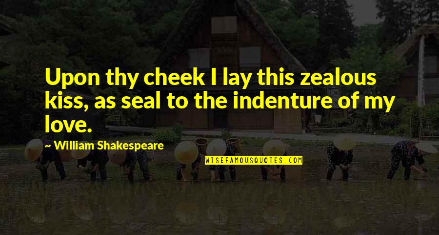 Shakespeare Thy Quotes By William Shakespeare: Upon thy cheek I lay this zealous kiss,