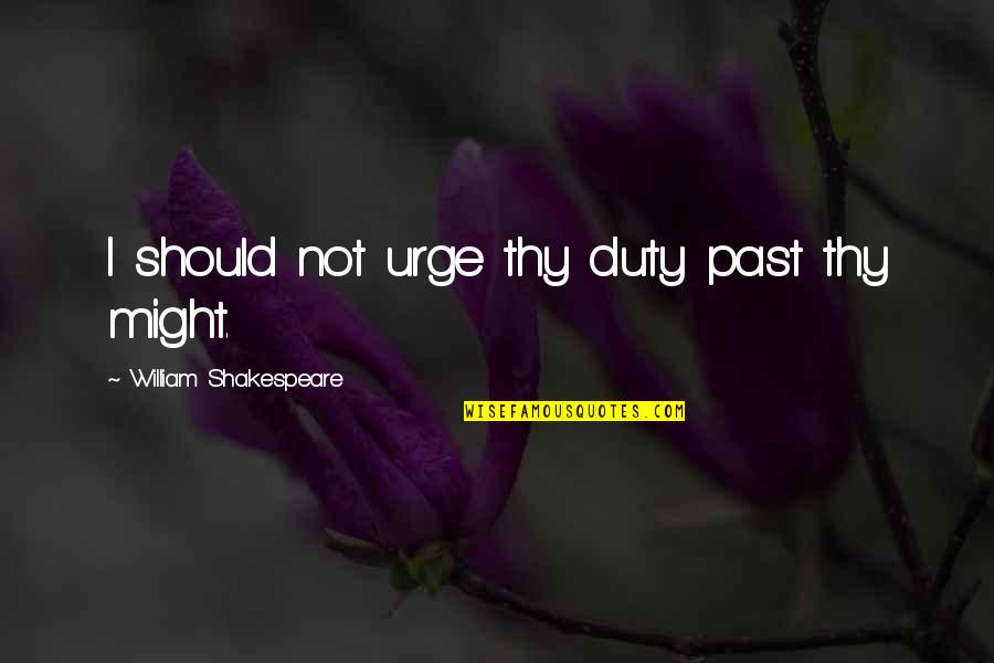 Shakespeare Thy Quotes By William Shakespeare: I should not urge thy duty past thy