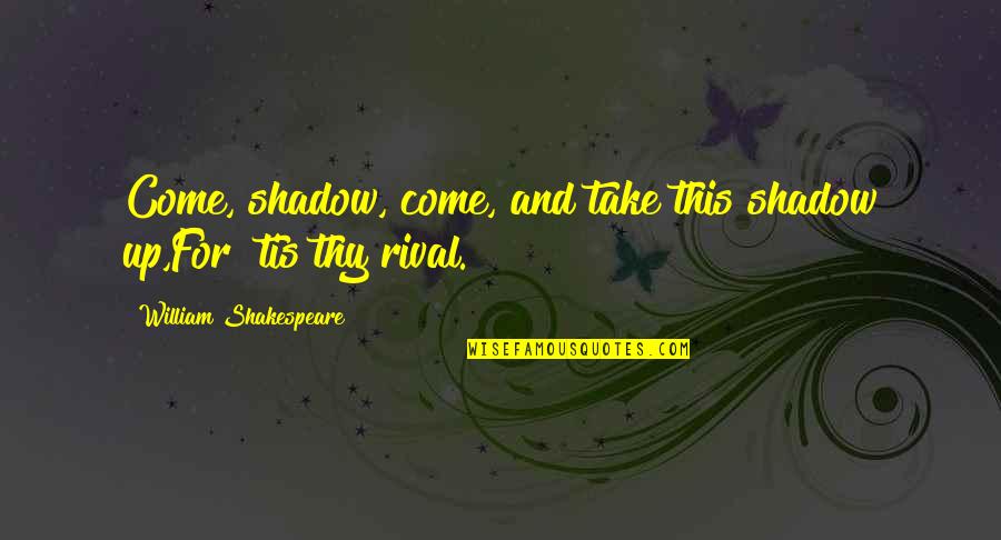 Shakespeare Thy Quotes By William Shakespeare: Come, shadow, come, and take this shadow up,For