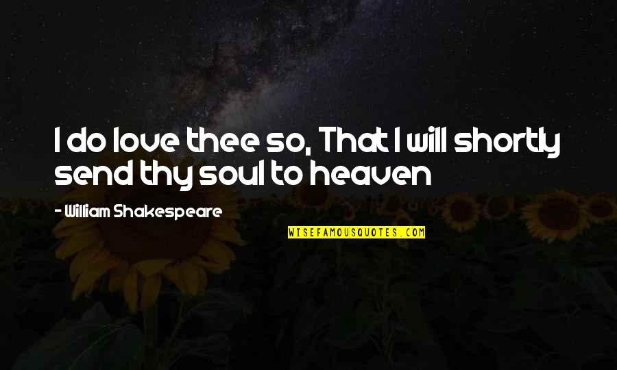 Shakespeare Thy Quotes By William Shakespeare: I do love thee so, That I will