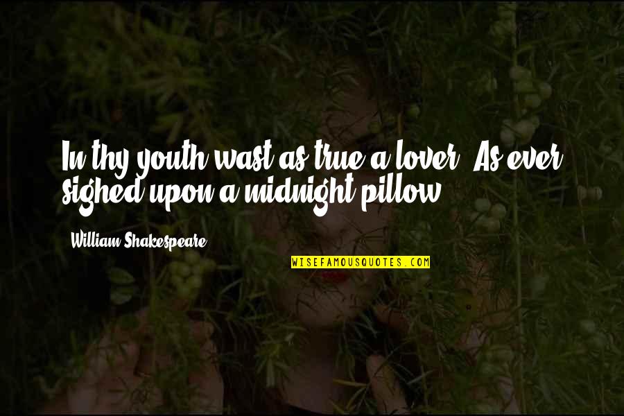 Shakespeare Thy Quotes By William Shakespeare: In thy youth wast as true a lover,