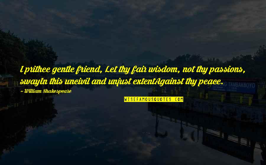 Shakespeare Thy Quotes By William Shakespeare: I prithee gentle friend, Let thy fair wisdom,