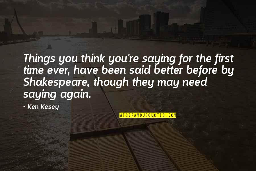 Shakespeare Time Quotes By Ken Kesey: Things you think you're saying for the first Shakespeare Time Quotes By Ken Kesey: Things you think you're saying for the first