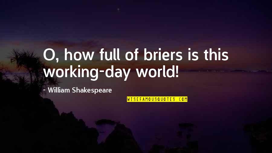 Shakespeare To Be Or Not To Be Full Quotes By William Shakespeare: O, how full of briers is this working-day