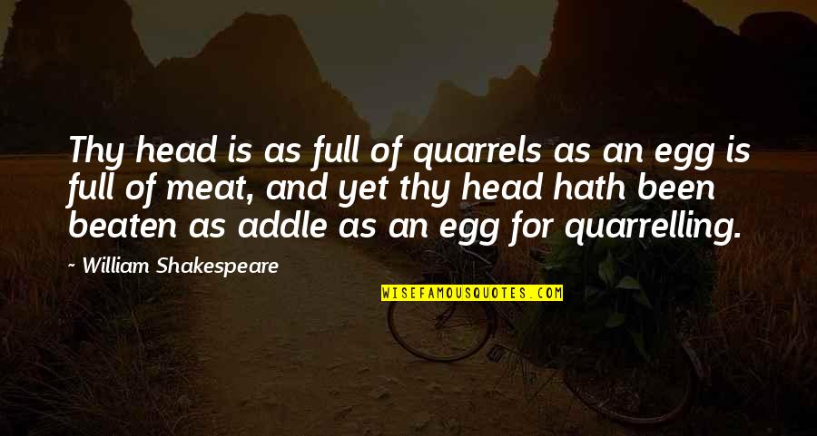 Shakespeare To Be Or Not To Be Full Quotes By William Shakespeare: Thy head is as full of quarrels as