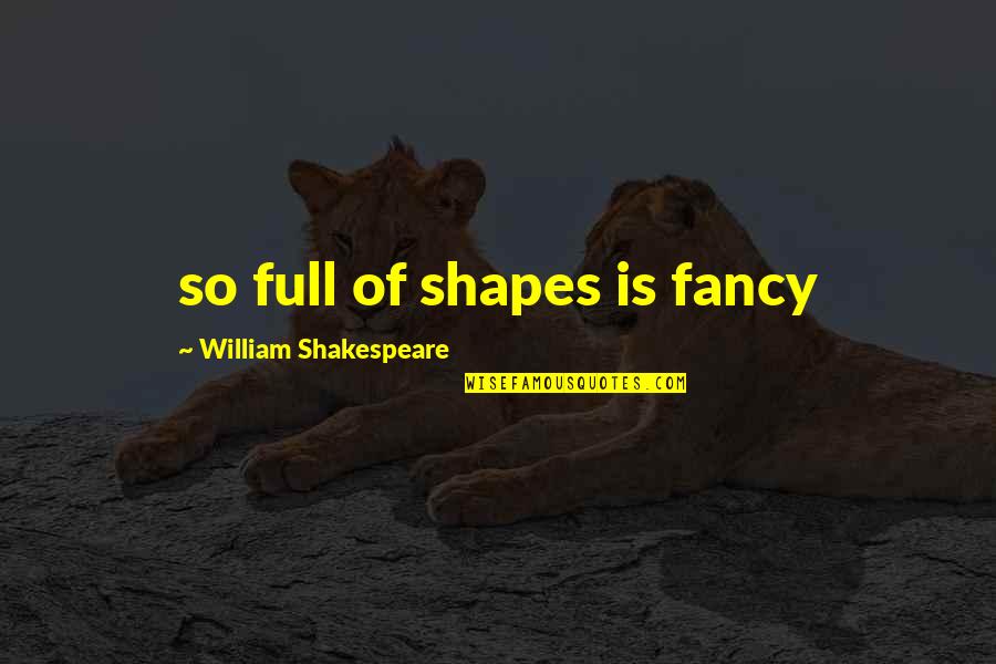 Shakespeare To Be Or Not To Be Full Quotes By William Shakespeare: so full of shapes is fancy