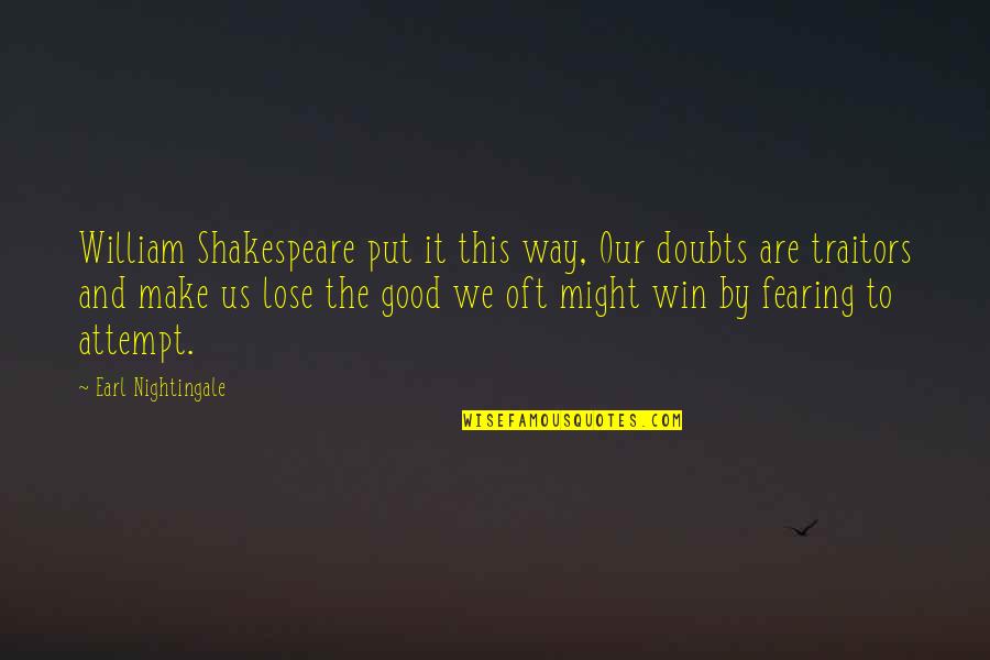 Shakespeare Traitors Quotes By Earl Nightingale: William Shakespeare put it this way, Our doubts