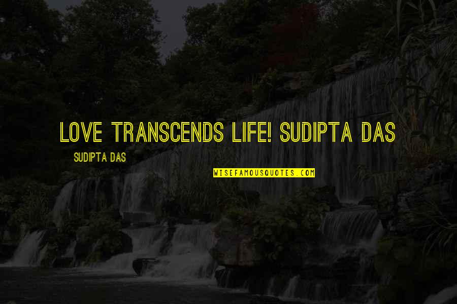 Shakespeare Traitors Quotes By Sudipta Das: LOVE TRANSCENDS LIFE! Sudipta Das
