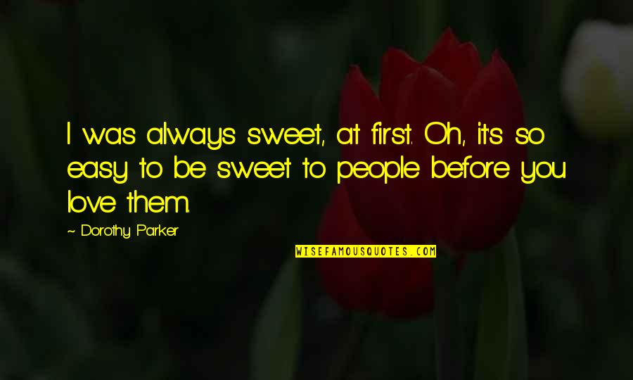 Shakespeare Undermine Quotes By Dorothy Parker: I was always sweet, at first. Oh, it's