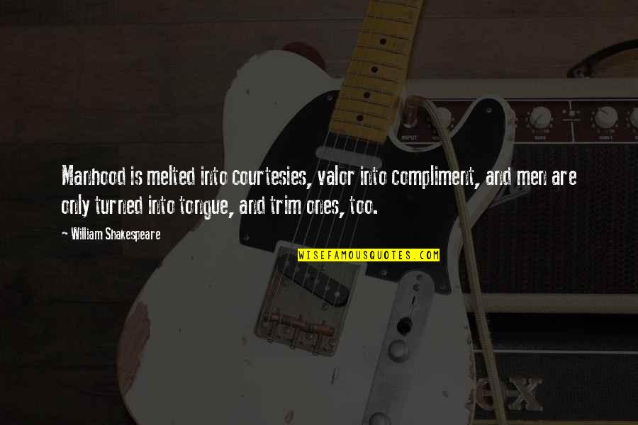 Shakespeare Valor Quotes By William Shakespeare: Manhood is melted into courtesies, valor into compliment, Shakespeare Valor Quotes By William Shakespeare: Manhood is melted into courtesies, valor into compliment,