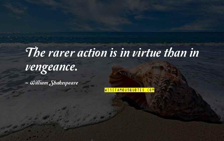 Shakespeare Vengeance Quotes By William Shakespeare: The rarer action is in virtue than in