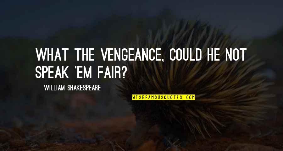 Shakespeare Vengeance Quotes By William Shakespeare: What the vengeance, could he not speak 'em
