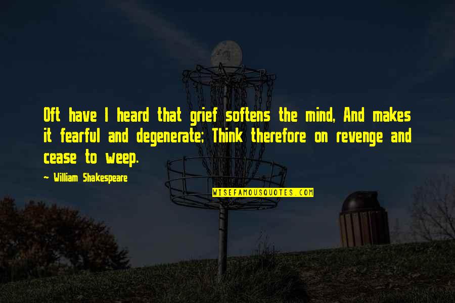 Shakespeare Vengeance Quotes By William Shakespeare: Oft have I heard that grief softens the
