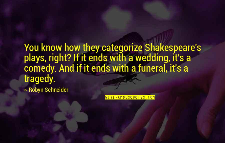 Shakespeare Wedding Quotes By Robyn Schneider: You know how they categorize Shakespeare's plays, right?