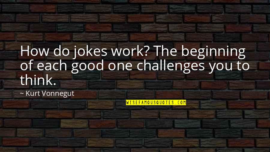 Shakespeare Welcome Quotes By Kurt Vonnegut: How do jokes work? The beginning of each