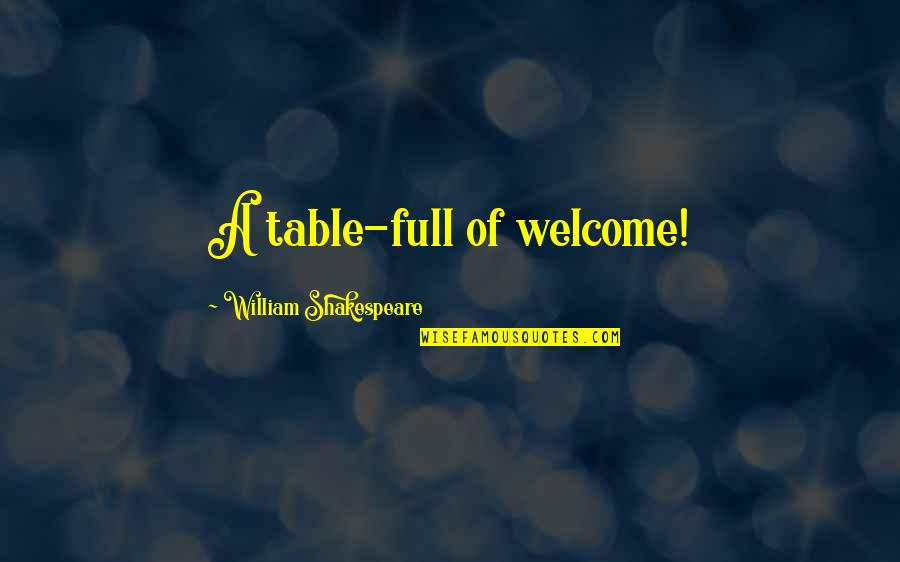 Shakespeare Welcome Quotes By William Shakespeare: A table-full of welcome! Shakespeare Welcome Quotes By William Shakespeare: A table-full of welcome!