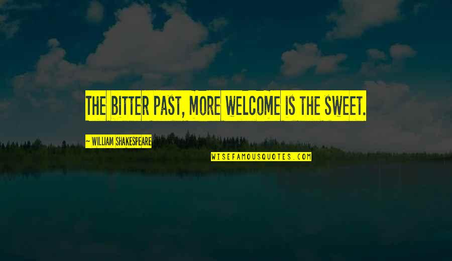 Shakespeare Welcome Quotes By William Shakespeare: The bitter past, more welcome is the sweet. Shakespeare Welcome Quotes By William Shakespeare: The bitter past, more welcome is the sweet.
