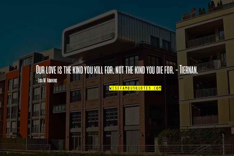 Shakespeare Wooing Quotes By Lisa M. Hawkins: Our love is the kind you kill for, Shakespeare Wooing Quotes By Lisa M. Hawkins: Our love is the kind you kill for,