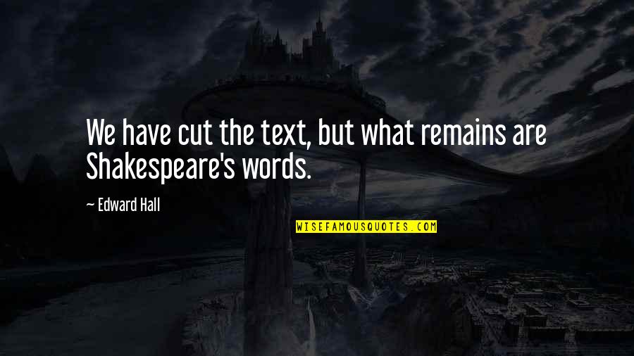 Shakespeare Words Words Words Quotes By Edward Hall: We have cut the text, but what remains