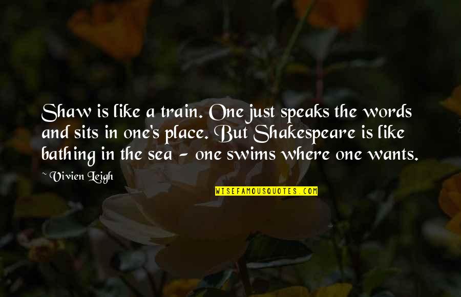 Shakespeare Words Words Words Quotes By Vivien Leigh: Shaw is like a train. One just speaks