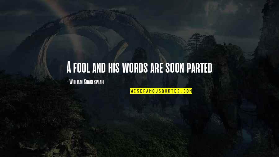 Shakespeare Words Words Words Quotes By William Shakespeare: A fool and his words are soon parted