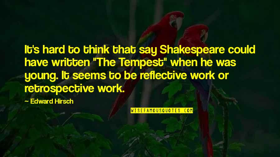 Shakespeare Work Quotes By Edward Hirsch: It's hard to think that say Shakespeare could