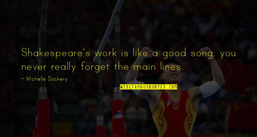 Shakespeare Work Quotes By Michelle Dockery: Shakespeare's work is like a good song: you