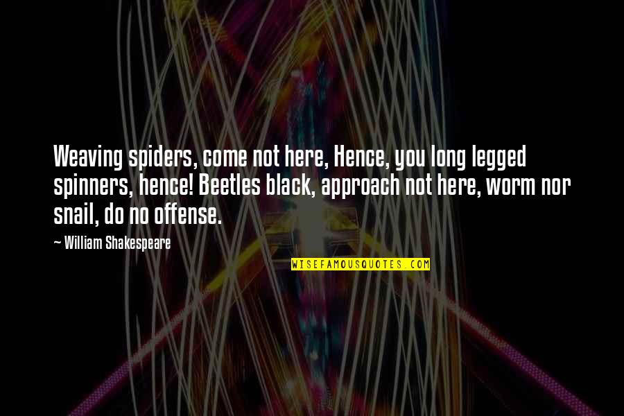Shakespeare Worm Quotes By William Shakespeare: Weaving spiders, come not here, Hence, you long