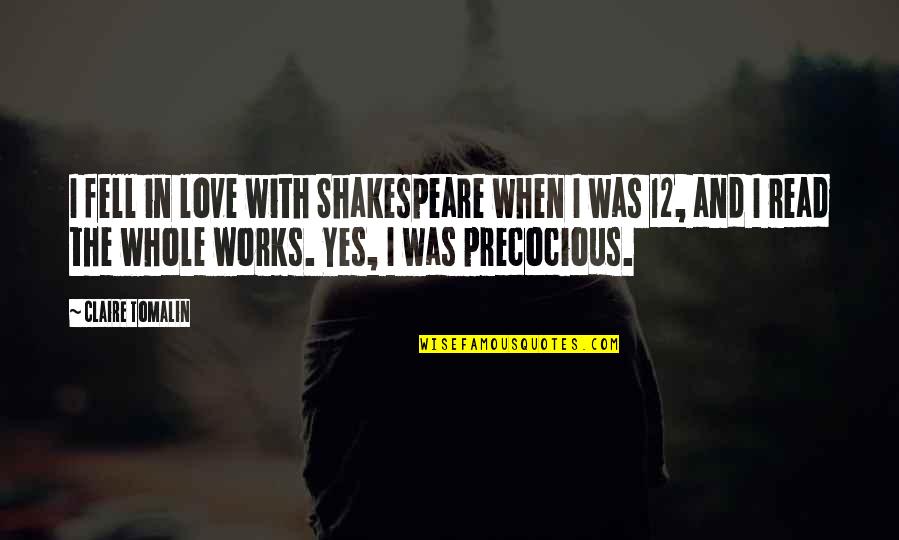 Shakespeare Yes Quotes By Claire Tomalin: I fell in love with Shakespeare when I Shakespeare Yes Quotes By Claire Tomalin: I fell in love with Shakespeare when I