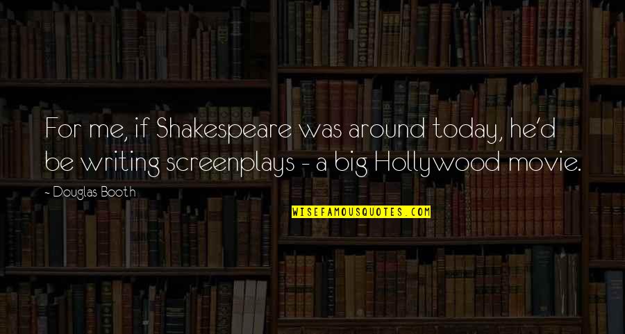 Shakespeare Yes Quotes By Douglas Booth: For me, if Shakespeare was around today, he'd Shakespeare Yes Quotes By Douglas Booth: For me, if Shakespeare was around today, he'd
