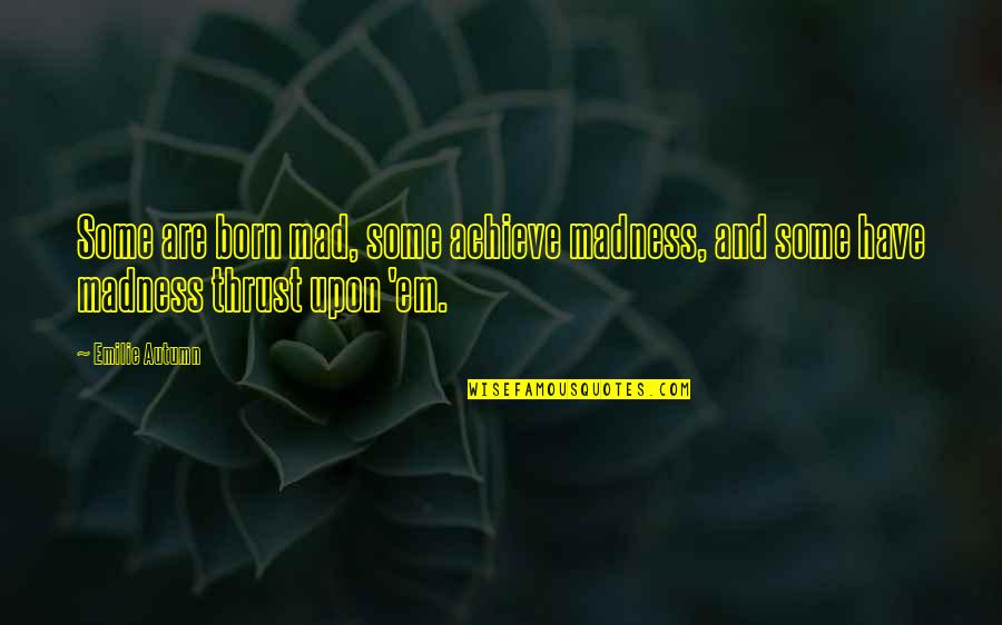 Shakespeare Yes Quotes By Emilie Autumn: Some are born mad, some achieve madness, and