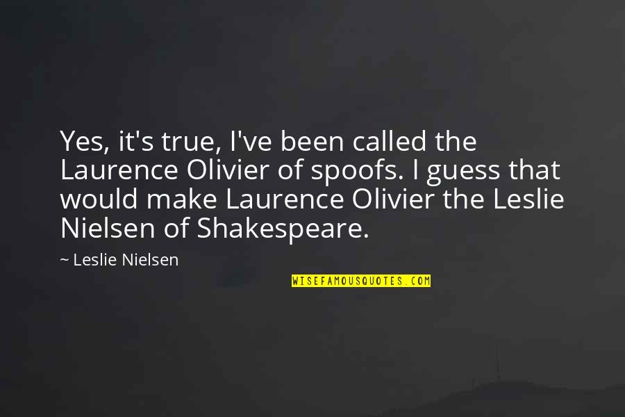 Shakespeare Yes Quotes By Leslie Nielsen: Yes, it's true, I've been called the Laurence Shakespeare Yes Quotes By Leslie Nielsen: Yes, it's true, I've been called the Laurence