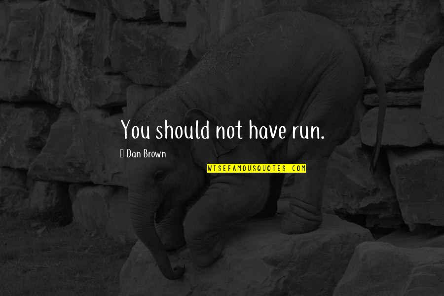 Shakespeare You Egg Quotes By Dan Brown: You should not have run. Shakespeare You Egg Quotes By Dan Brown: You should not have run.