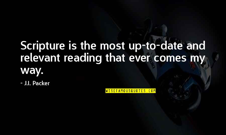 Shakespeareanisms Quotes By J.I. Packer: Scripture is the most up-to-date and relevant reading