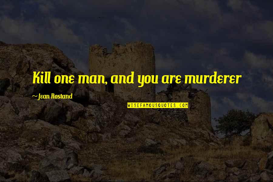 Shakespeares Columbine Sonnet Quotes By Jean Rostand: Kill one man, and you are murderer Shakespeares Columbine Sonnet Quotes By Jean Rostand: Kill one man, and you are murderer