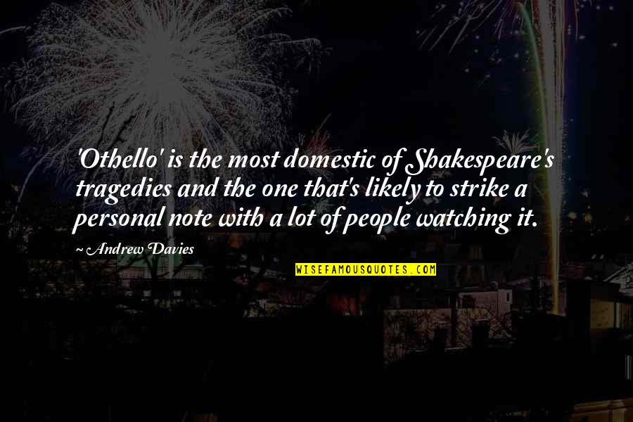 Shakespeare's Tragedies Quotes By Andrew Davies: 'Othello' is the most domestic of Shakespeare's tragedies
