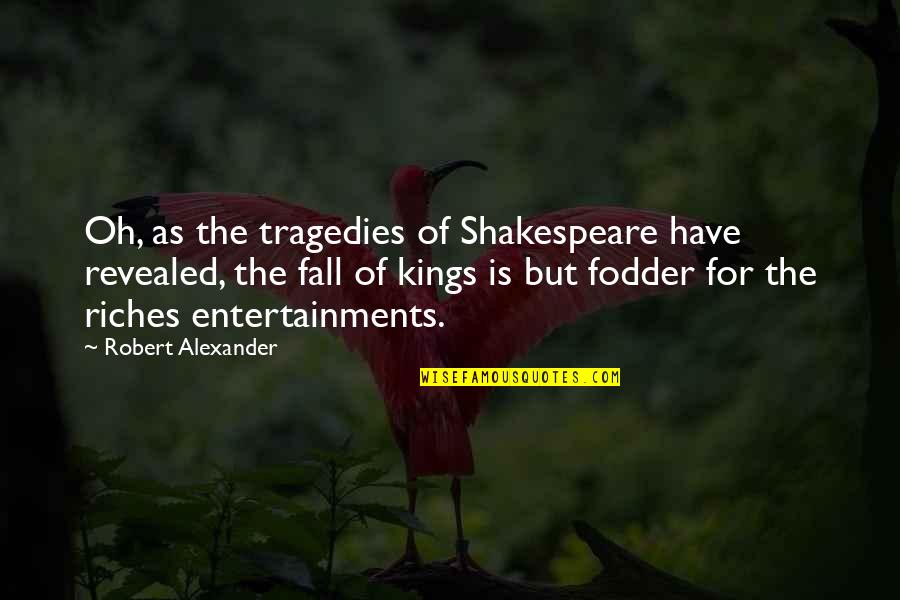Shakespeare's Tragedies Quotes By Robert Alexander: Oh, as the tragedies of Shakespeare have revealed,